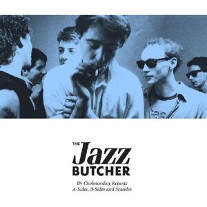 The Jazz Butcher - Dr Cholmondley Repents: A-sides, B-Sides and Seasides